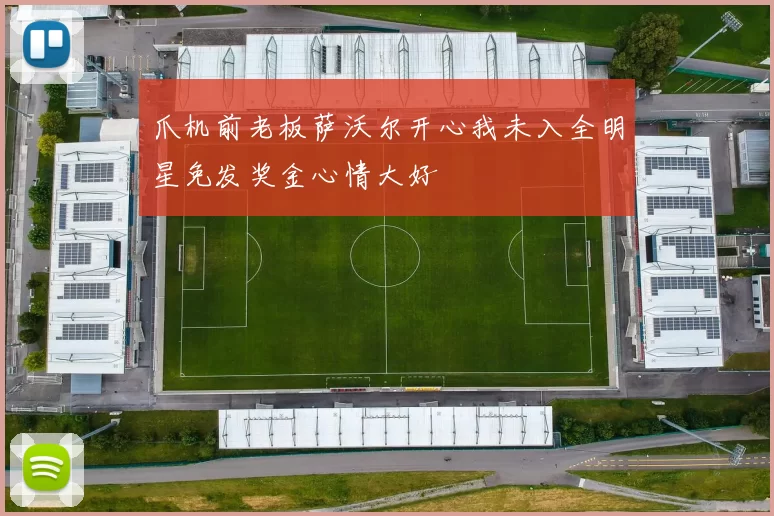 爪机前老板萨沃尔开心我未入全明星免发奖金心情大好